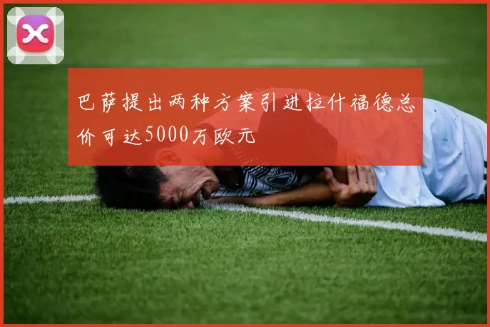 巴萨提出两种方案引进拉什福德总价可达5000万欧元