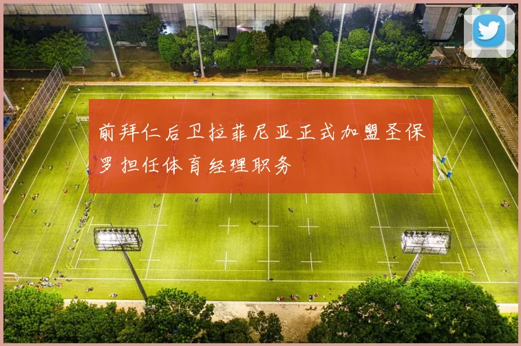 前拜仁后卫拉菲尼亚正式加盟圣保罗担任体育经理职务