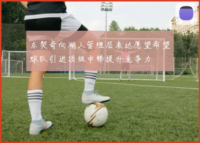 东契奇向湖人管理层表达愿望希望球队引进顶级中锋提升竞争力